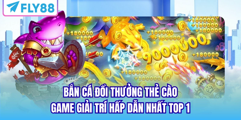 bắn cá đổi thưởng thẻ cào